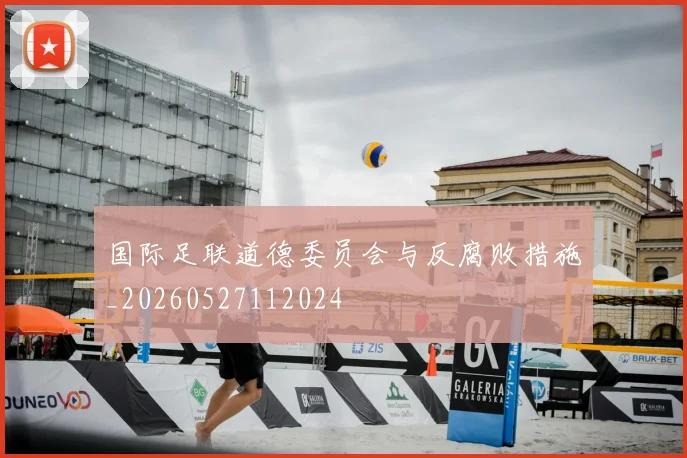 国际足联道德委员会与反腐败措施_20260527112024