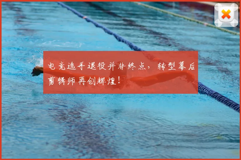 电竞选手退役并非终点，转型幕后剪辑师再创辉煌！