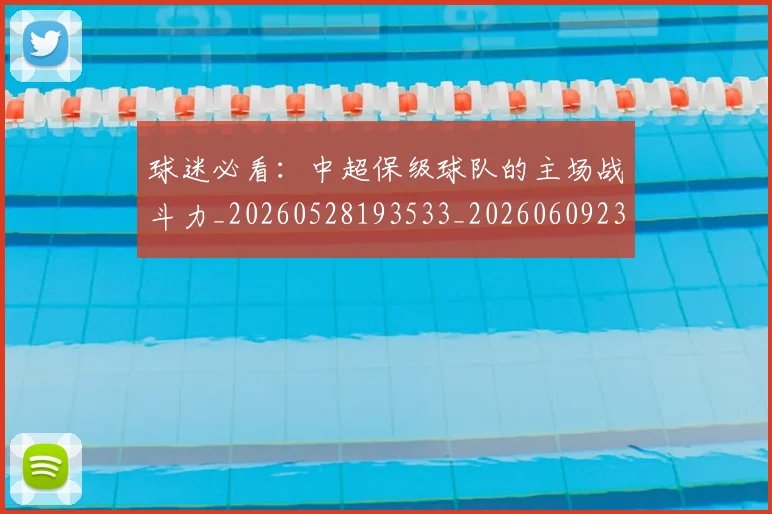 球迷必看：中超保级球队的主场战斗力_20260528193533_20260609233913