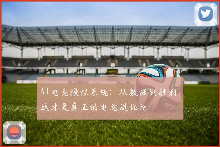 AI电竞模拟系统：从数据到胜利，这才是真正的电竞进化论