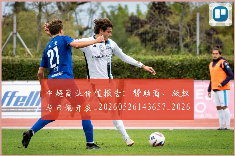 中超商业价值报告：赞助商、版权与市场开发_20260526143657_20260607160735