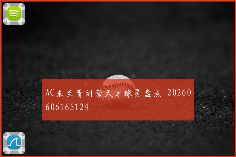 AC米兰青训营天才球员盘点_20260606165124